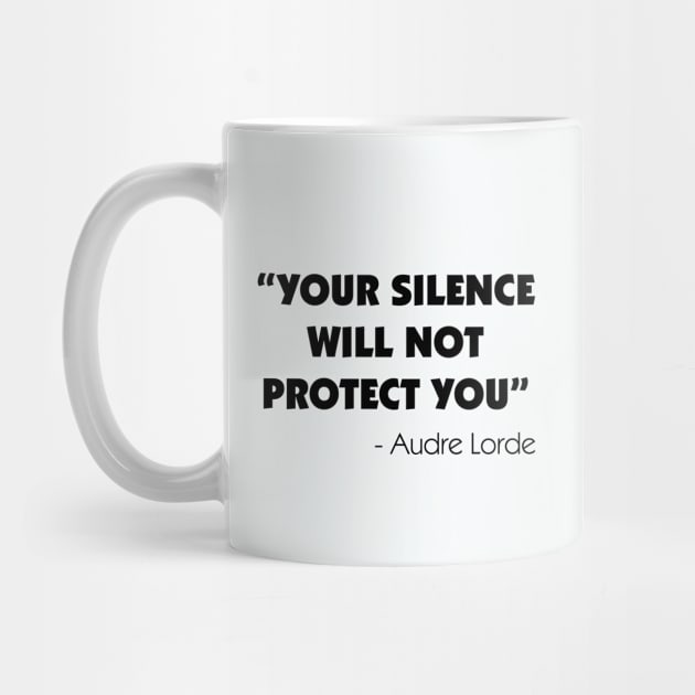 Your Silence Will Not Protect you - Audre Lorde by Everyday Inspiration